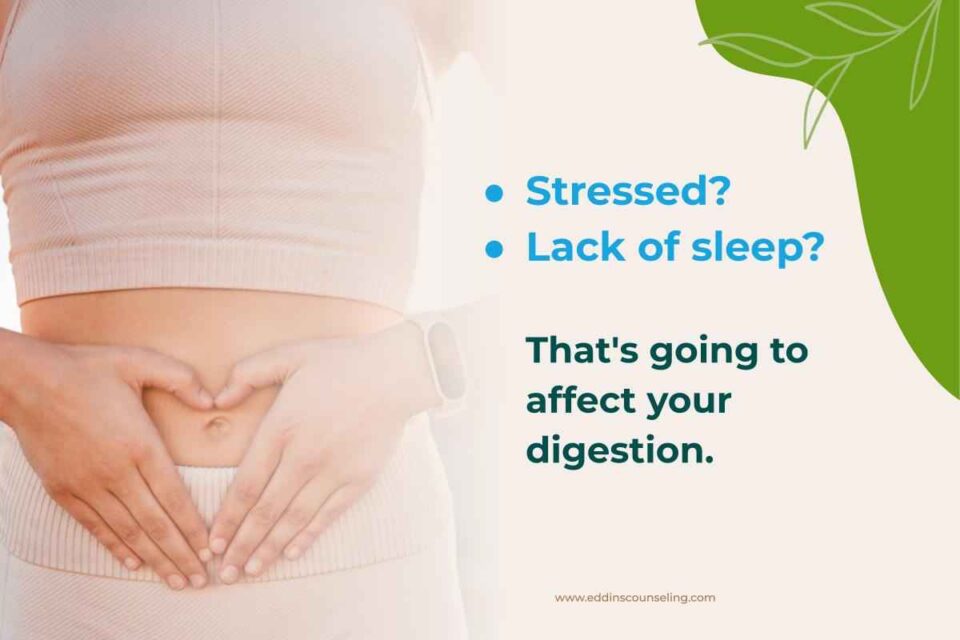 stress and lack of sleep will negatively affect digestion