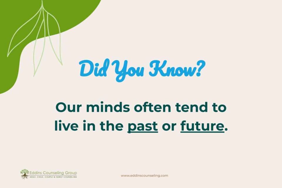 our minds tend to live in the past or in the future