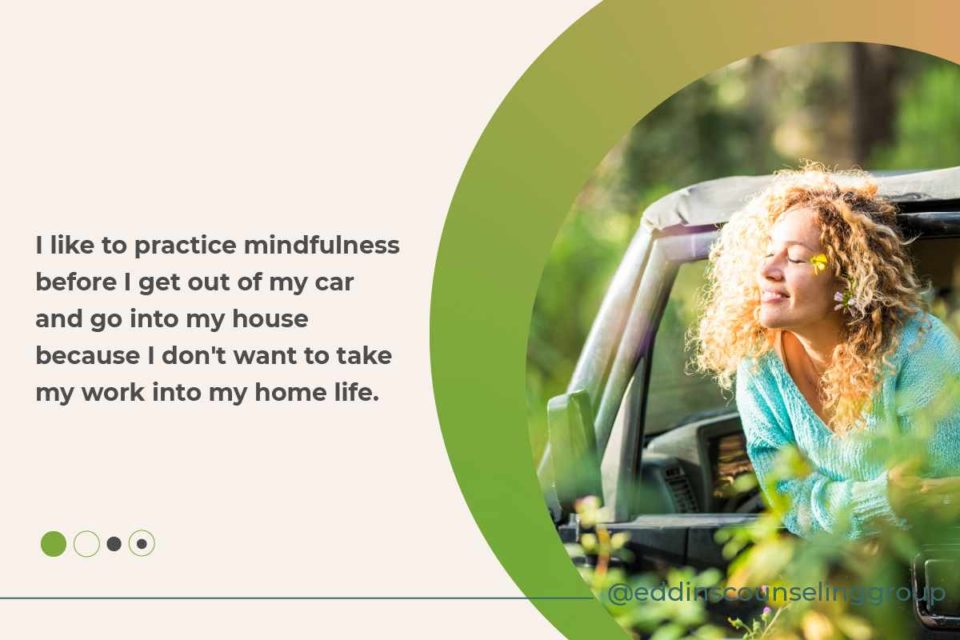 practice mindfulness before getting out of the car after work and going into the house