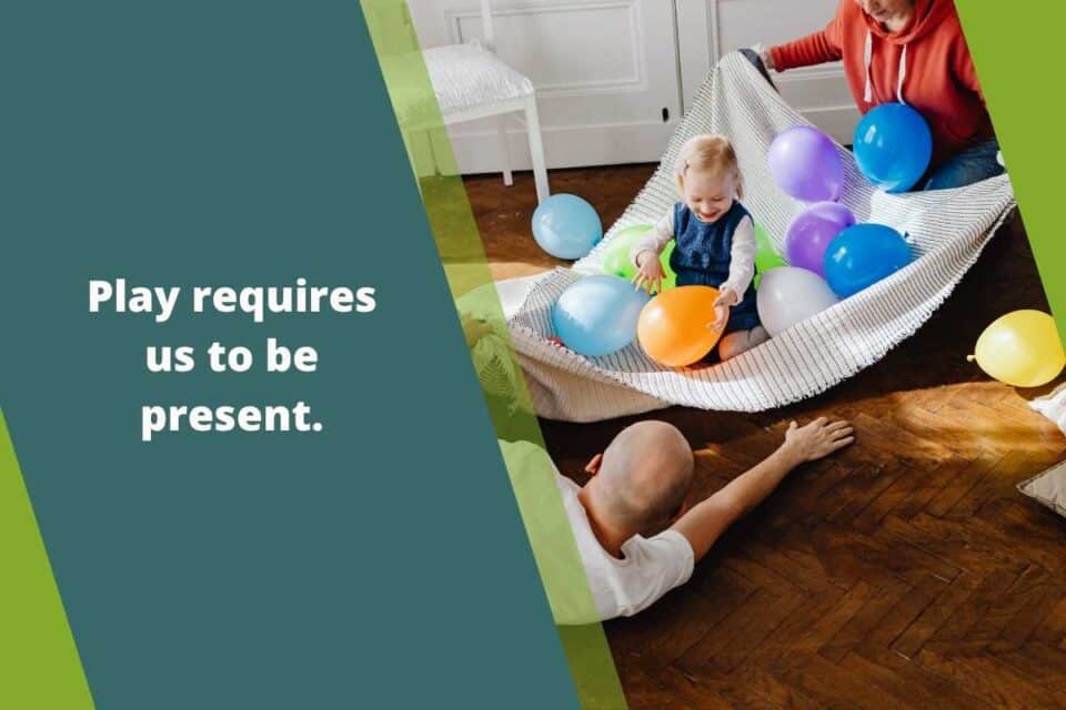 Play requires us to be present.