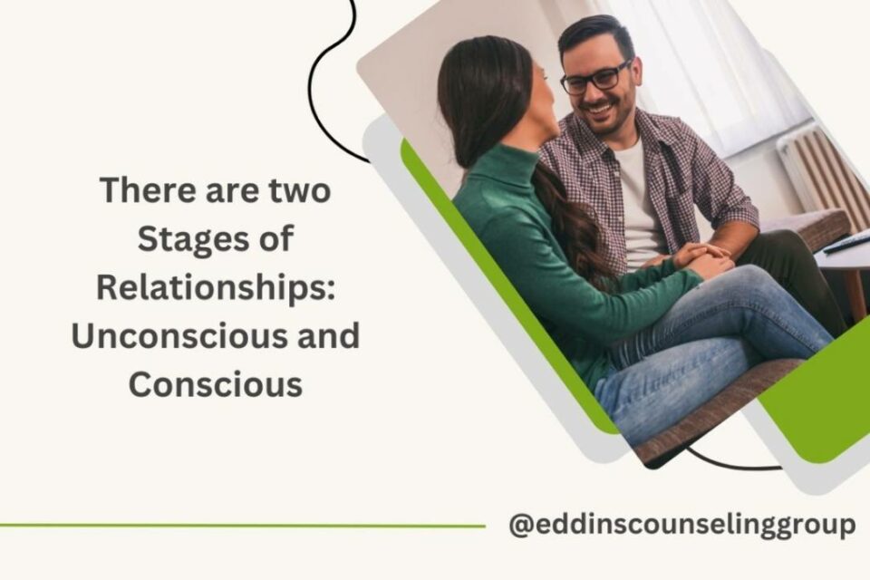 There are two stages of relationships: Unconscious and Conscious