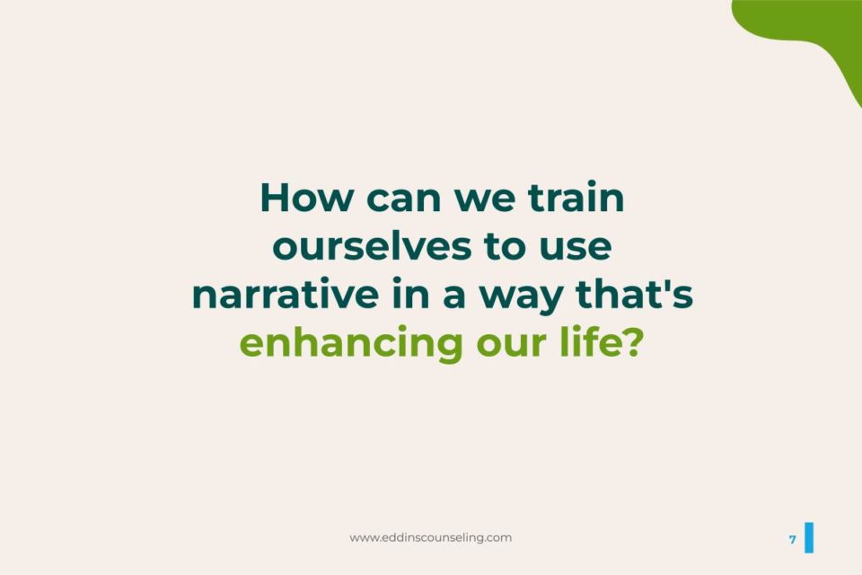 how can we train ourselves to use narrative in a way that's enhancing our life?
