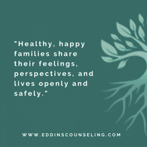 Healthy, happy families share their feelings, perspectives, and lives openly and safely.