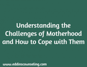 Understanding the Challenges of Motherhood and How to Cope with Them, Houston, TX